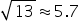 square root of 13 almost equal to 5.7