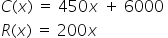 C left parenthesis x right parenthesis space equals space 450 x space plus space 6000 space_x000D_
R left parenthesis x right parenthesis space equals space 200 x