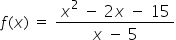 f left parenthesis x right parenthesis space equals space fraction numerator x squared space minus space 2 x space minus space 15 over denominator x space minus space 5 end fraction