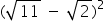 left parenthesis square root of 11 space minus space square root of 2 right parenthesis squared