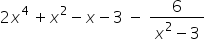 2 x to the power of 4 space end exponent plus x squared minus x minus 3 space minus space fraction numerator 6 over denominator x squared minus 3 end fraction