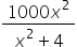 fraction numerator 1000 x squared over denominator x squared plus 4 end fraction