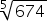 5 root of 674