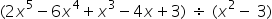 left parenthesis 2 x to the power of 5 minus 6 x to the power of 4 plus x cubed minus 4 x plus 3 right parenthesis space divided by space left parenthesis x squared minus space 3 right parenthesis