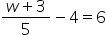 fraction numerator w plus 3 over denominator 5 end fraction minus 4 equals 6