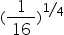 left parenthesis 1 over 16 right parenthesis to the power of bevelled 1 fourth end exponent